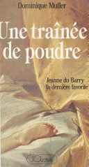 Couverture — Une traînée de poudre. Jeanne du Barry la dernière favorite